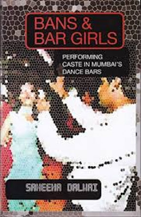 Bans & Bar Girls: Performing Caste in Mumbai's Dance Bars