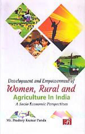 Development and Empowerment of Women, Rural and Agriculture in India: A Socio Economic Perspectives 