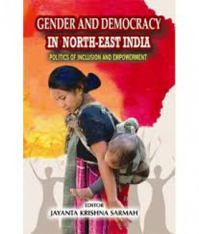 Gender and Democracy in North-East India: Politics of Inclusion and Empowerment