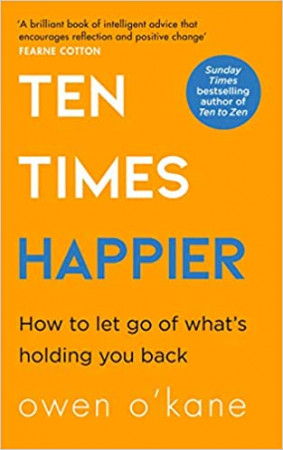 Ten Times Happier: How to Let Go of What’s Holding You Back