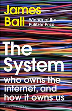 The System: Who Owns the Internet, and How It Owns Us