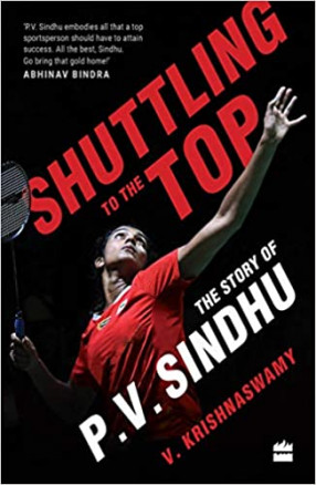Shuttling to the Top: The Story of P.V. Sindhu