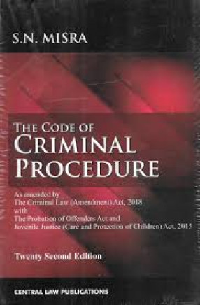 The Code of Criminal Procedure: Incorporating Criminal Law (Amendment) Act, 2018 (22 of 2018); Juvenile Justice (Care and Protection of Children) Act, 2015 (Act No. 2 of 2016) and The Probation of Offenders Act, 1958