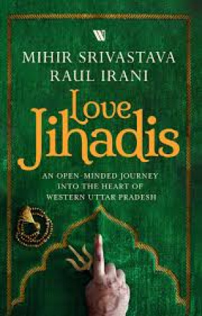 Love Jihadis: An Open Minded Journey into the Heart of Western Uttar Pradesh