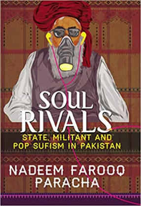 Soul Rivals: State, Militant and Pop Sufism in Pakistan