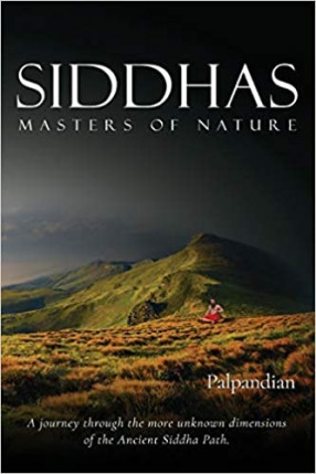 Siddhas: Masters of Nature: A Journey through the More Unknown Dimensions of the Ancient Siddha Path