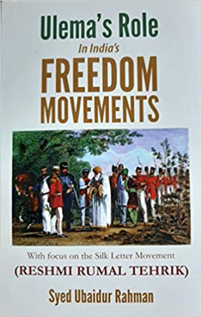 Ulema's Role in India's Freedom Movements: With Focus on the Silk Letter Movement (Reshmi Rumal Tehrik)
