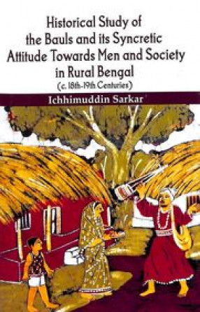 Historical Study of The Bauls and Its Syncretic Attitude towards Men and Society in Rural Bengal (c 18th - 19th Centuries)