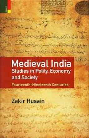 Medieval India: Studies in Polity, Economy and Society: Fourteenth-Nineteenth Centuries 