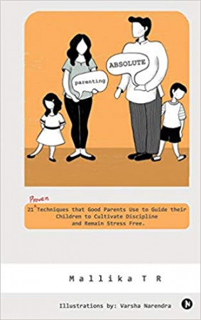 Parenting Absolute: 21 Proven Techniques That Good Parents Use to Guide Their Children to Cultivate Discipline and Remain Stress Free