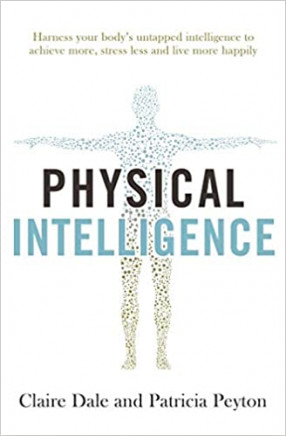 Physical Intelligence: Harness your body's untapped intelligence to achieve more, stress less and live more happily