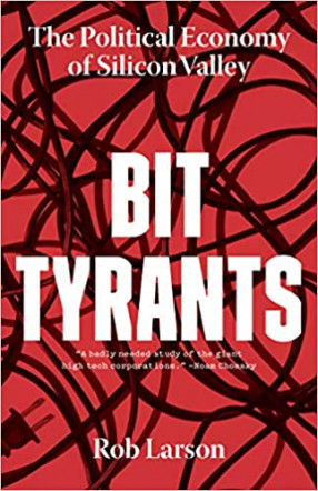 Bit Tyrants: The Political Economy of Silicon Valley