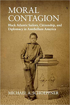 Moral Contagion: Black Atlantic Sailors, Citizenship, and Diplomacy in Antebellum America (Studies in Legal History)