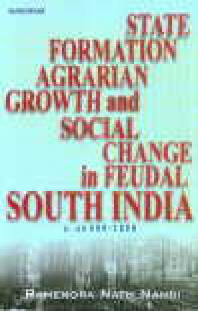 State Formation, Agrarian Growth and Social Change in Feudal South India, C. AD 600-1200