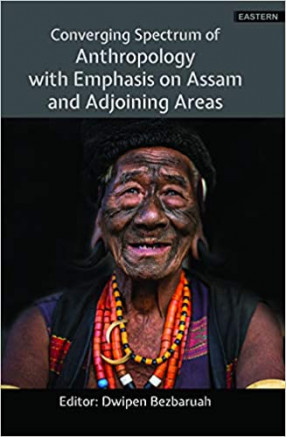 Converging Spectrum of Anthropology with Emphasis on Assam and Adjoining Areas