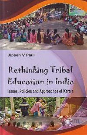 Rethinking Tribal Education in India: Issues, Policies and Approaches of Kerala