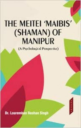 The Meitei 'Maibis' (Shaman) of Manipur: A Psychological Perspective