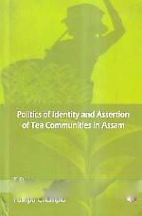 Politics of Identity and Assertion of Tea Communities in Assam 