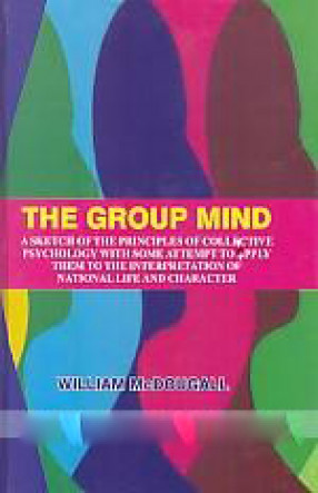 The Group Mind: A Sketch of the Principles of Collective Psychology with Some Attempt to Apply Them to the Interpretation of National Life and Character