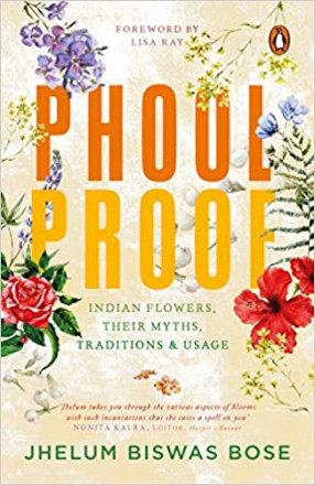 Phoolproof: Indian Flowers, their Myths, Traditions & Usage