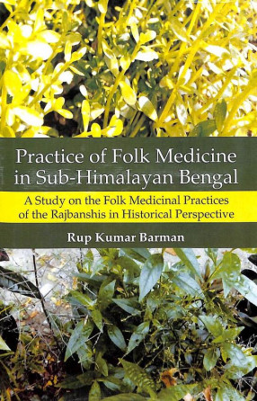 Practice of Folk Medicine in Sub-Himalayan Bengal: A Study on the Folk Medicinal Practices of the Rajbanshis in Historical Perspective