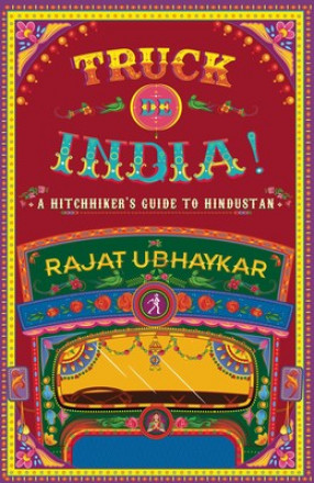 Truck de India!: A Hitchhiker's guide to Hindustan