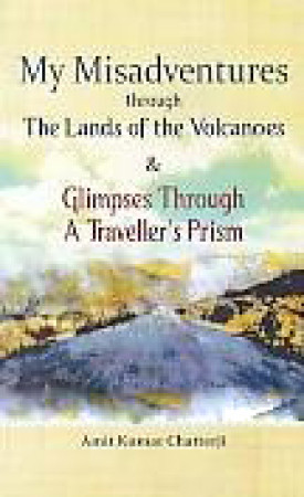 My Misadventures: Through the Lands of the Volcanoes & Glimpses through a Traveller's Prism
