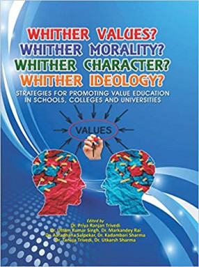 Whither Values Whither Morality Whither Character Whither Ideology: Strategies for Promoting Value Education in Schools, Colleges and Universities 