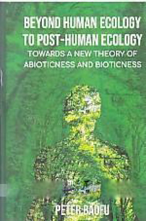 Beyond Human Ecology to Post-Human Ecology: Towards a New Theory of Abioticness and Bioticness