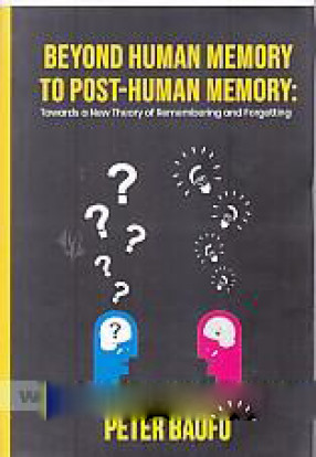 Beyond Human Memory to Post-Human Memory: Towards a New Theory of Remembering and Forgetting