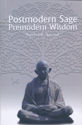 Postmodern Sage Premodern Wisdom: Some Gandhian Insights