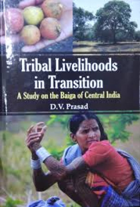 Tribal Livelihoods in Transition: A Study on the Baiga of Central India