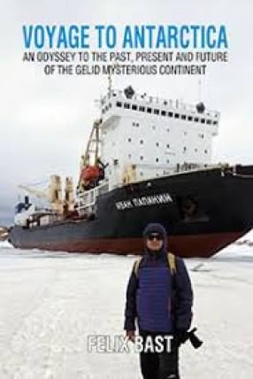 Voyage to Antarctica: An Odyssey to the Past, Present and Future of the Gelid Mysterious Continent