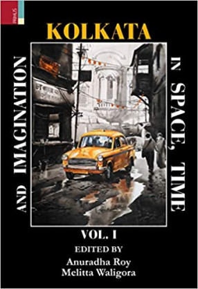 Kolkata in Space, Time, and Imagination, Volume 1