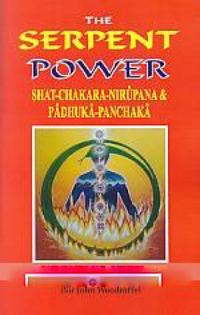 The Serpent Power: Shat-Chakara-Nirupana & Padhuka-Pancaka: Two Works on Laya Yoga, Translated from the Sanskrit, with Introduction and Commentary