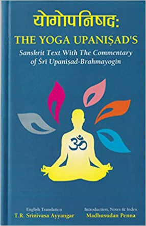 Yogopanisadah = The Yoga Upanisad's Sanskrit Text With the Commentary of Sri Upanisad-Brahmayogin, English Translation, Notes & Index