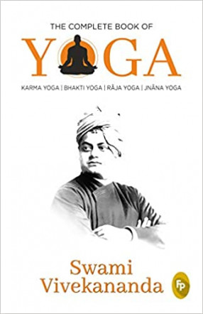 The Complete Book of Yoga: Karma Yoga, Bhakti Yoga, Raja Yoga, Jnana Yoga