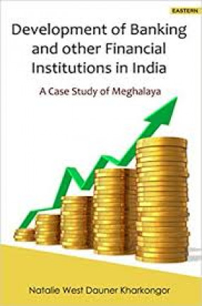 Development of Banking and Other Financial Institutions in India: A Case Study of Meghalaya 