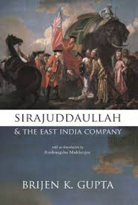 Sirajuddaullah and the East India Company1756-1757: Background to the Foundation of British Power in India