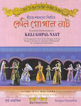 Keli Gopal Natt: a Drama Authored in 16th Century (1545 A.D.) by Srimanta Sankaradeva: A Photographic View of the Drama with Its Original Script in Assamese (Brajawali) Language & Its English Translation