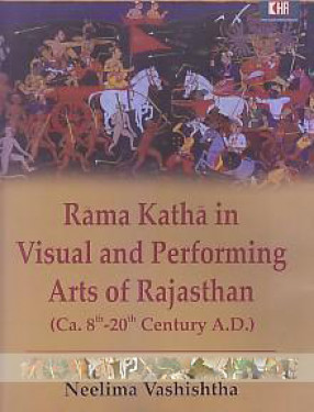 Rama Katha in Visual and Performing Arts of Rajasthan (ca. 8th-20th century A.D.)