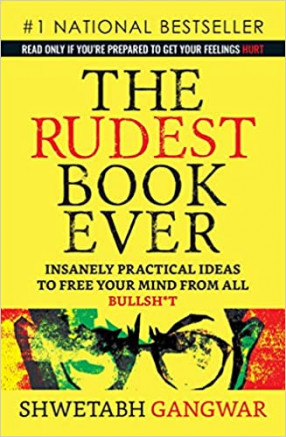 The Rudest Book Ever: Insanely Practical Ideas to Free Your Mind From All Bullsh*t