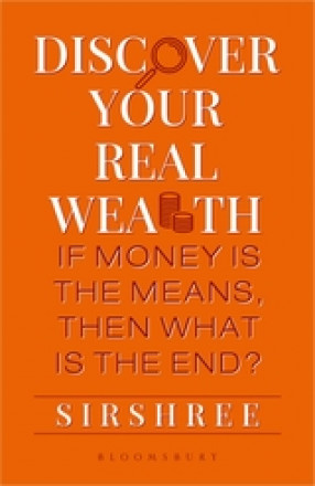 Discover Your Real Wealth: If Money Is the Means,Then What Is the End