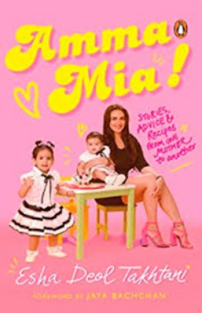 Amma Mia!: Stories Advice & Recipes From One Mother to Another