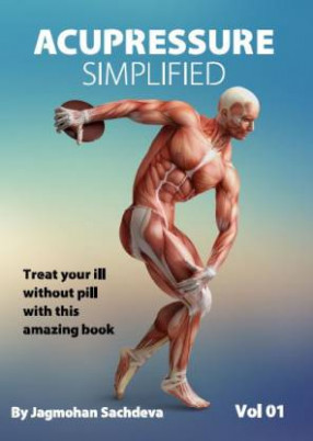 Acupressure Simplified Vol 01: Treat Your Ill Without Pill with This Amazing book