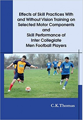 Effects of Skill Practices with and without Vision Training on Selected Motor Componentsand Skill Performance of Inter Collegiate Men Football Players