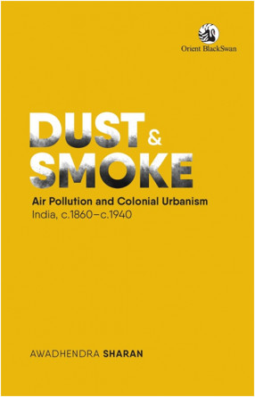 Dust and Smoke: Air Pollution and Colonial Urbanism, India, c.1860–c.1940