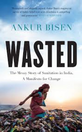 Wasted: the Messy Story of Sanitation in India, A Manifesto For Change