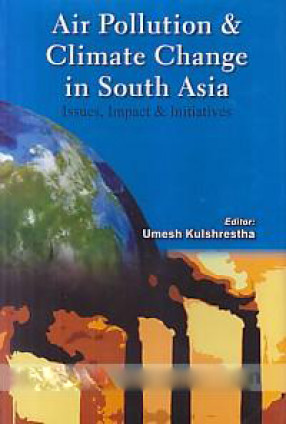 Air Pollution and Climate Change in South Asia: Issues, Impact and Initiatives 