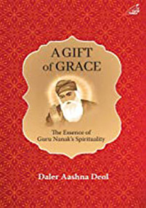 A Gift of Grace: the Essence of Guru Nanak's Spirituality